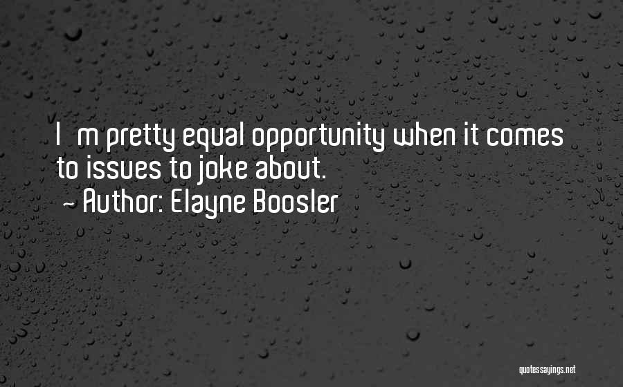 Elayne Boosler Quotes: I'm Pretty Equal Opportunity When It Comes To Issues To Joke About.