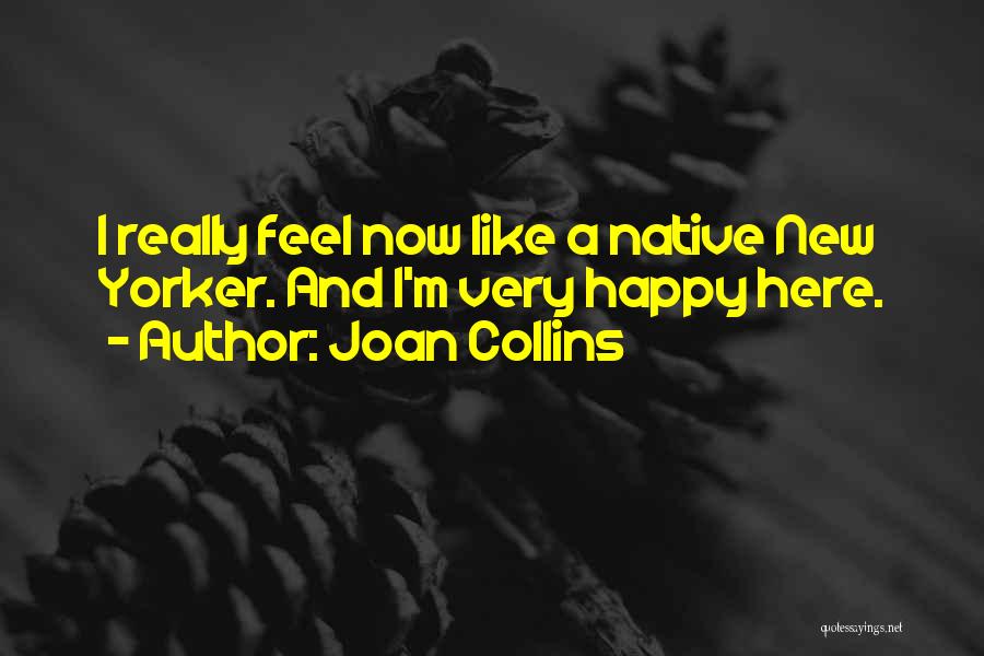 Joan Collins Quotes: I Really Feel Now Like A Native New Yorker. And I'm Very Happy Here.