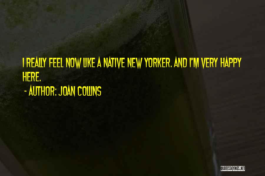 Joan Collins Quotes: I Really Feel Now Like A Native New Yorker. And I'm Very Happy Here.