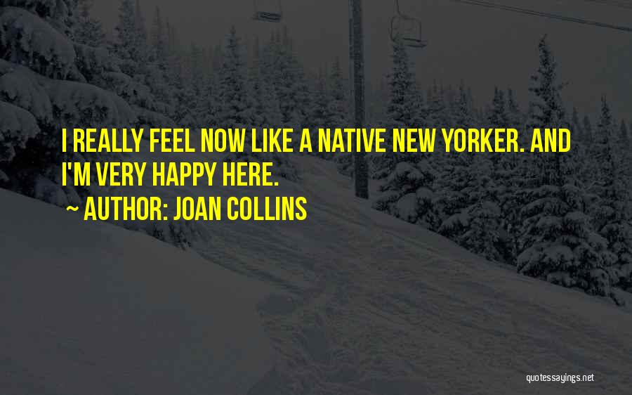 Joan Collins Quotes: I Really Feel Now Like A Native New Yorker. And I'm Very Happy Here.