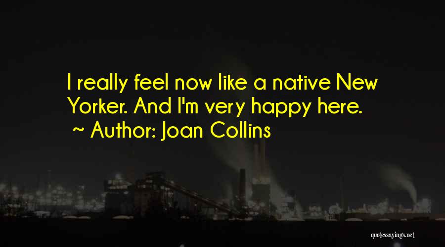 Joan Collins Quotes: I Really Feel Now Like A Native New Yorker. And I'm Very Happy Here.