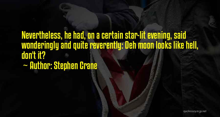 Stephen Crane Quotes: Nevertheless, He Had, On A Certain Star-lit Evening, Said Wonderingly And Quite Reverently: Deh Moon Looks Like Hell, Don't It?