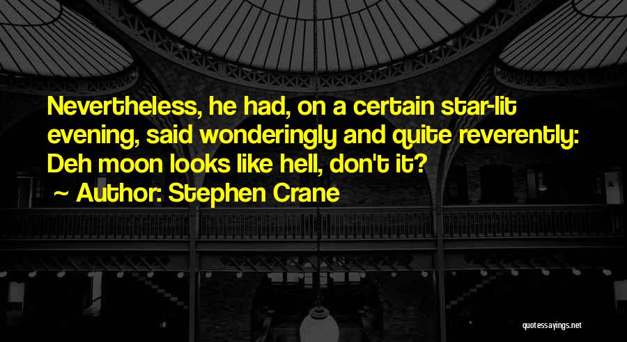 Stephen Crane Quotes: Nevertheless, He Had, On A Certain Star-lit Evening, Said Wonderingly And Quite Reverently: Deh Moon Looks Like Hell, Don't It?