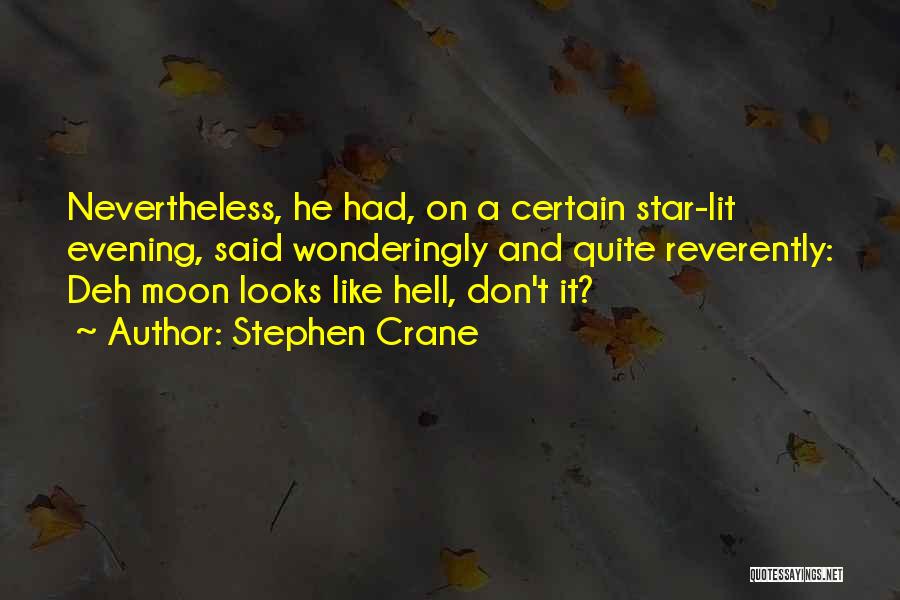 Stephen Crane Quotes: Nevertheless, He Had, On A Certain Star-lit Evening, Said Wonderingly And Quite Reverently: Deh Moon Looks Like Hell, Don't It?