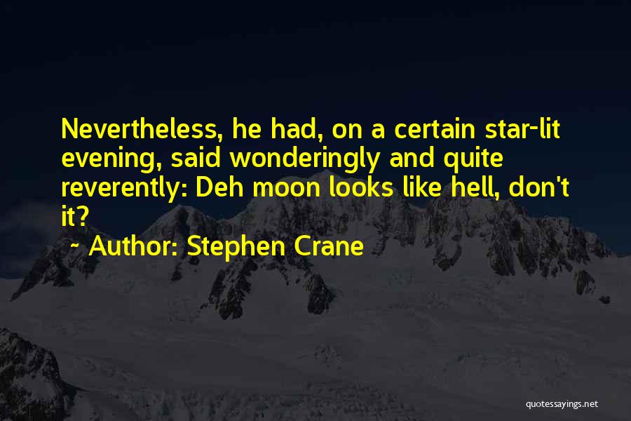 Stephen Crane Quotes: Nevertheless, He Had, On A Certain Star-lit Evening, Said Wonderingly And Quite Reverently: Deh Moon Looks Like Hell, Don't It?