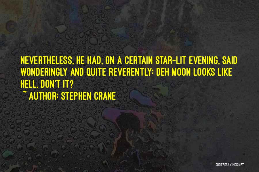 Stephen Crane Quotes: Nevertheless, He Had, On A Certain Star-lit Evening, Said Wonderingly And Quite Reverently: Deh Moon Looks Like Hell, Don't It?