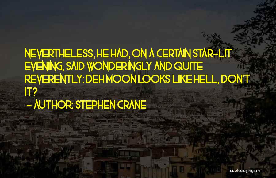 Stephen Crane Quotes: Nevertheless, He Had, On A Certain Star-lit Evening, Said Wonderingly And Quite Reverently: Deh Moon Looks Like Hell, Don't It?