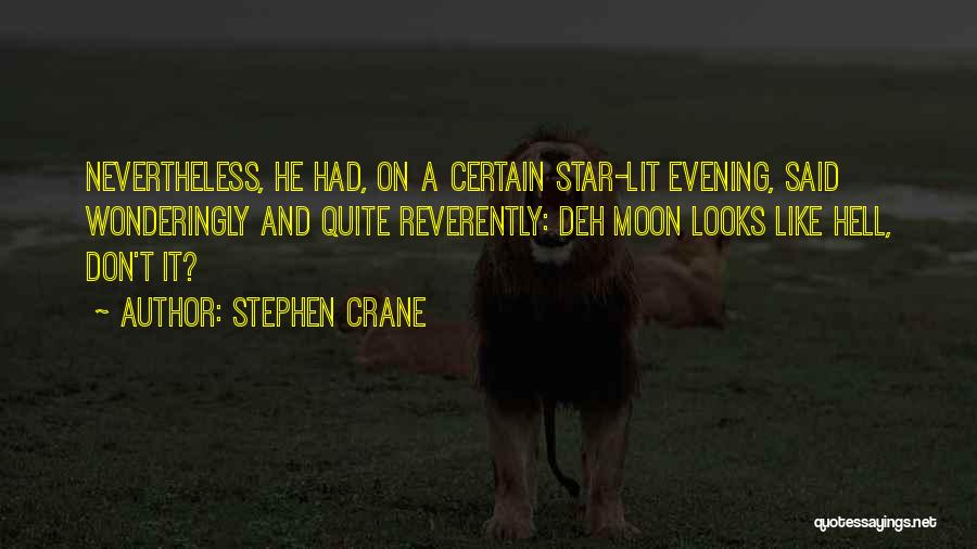 Stephen Crane Quotes: Nevertheless, He Had, On A Certain Star-lit Evening, Said Wonderingly And Quite Reverently: Deh Moon Looks Like Hell, Don't It?