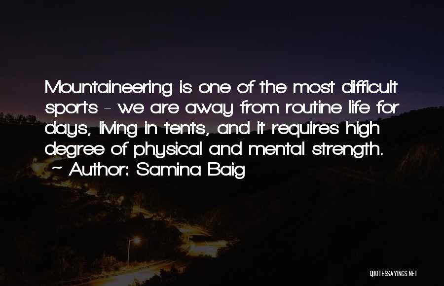 Samina Baig Quotes: Mountaineering Is One Of The Most Difficult Sports - We Are Away From Routine Life For Days, Living In Tents,