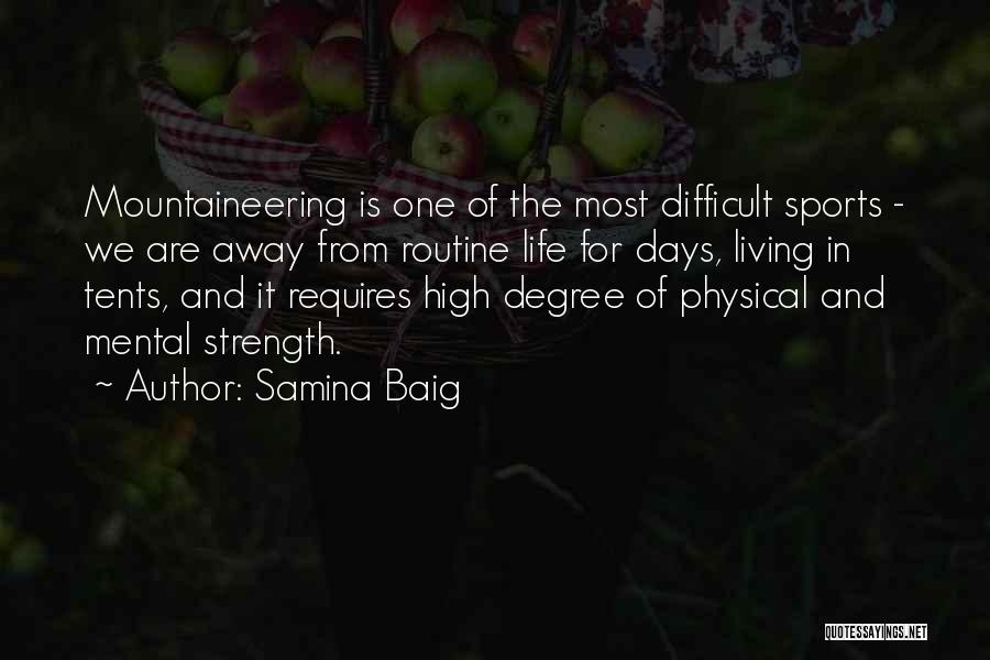 Samina Baig Quotes: Mountaineering Is One Of The Most Difficult Sports - We Are Away From Routine Life For Days, Living In Tents,