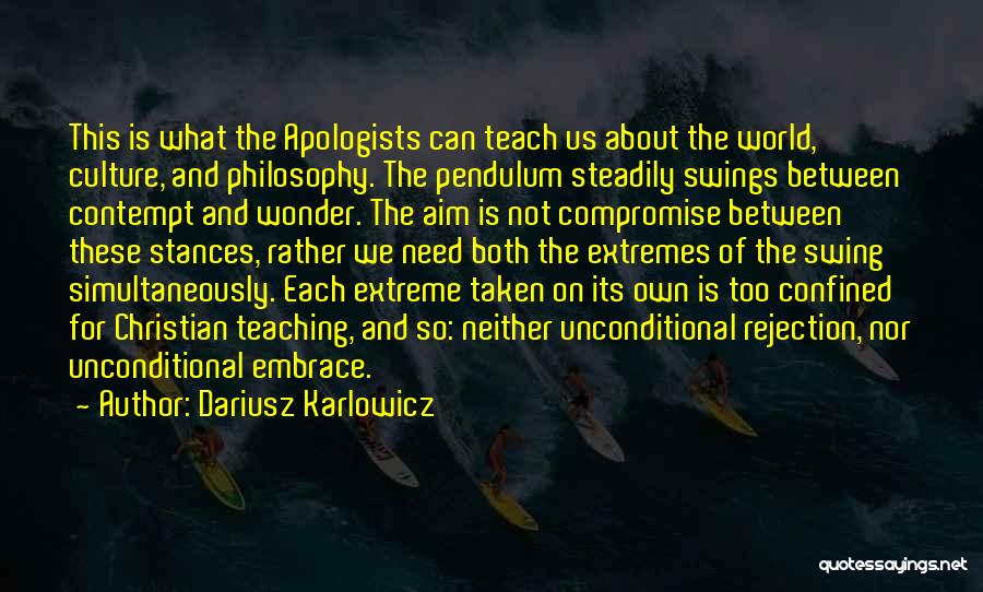 Dariusz Karlowicz Quotes: This Is What The Apologists Can Teach Us About The World, Culture, And Philosophy. The Pendulum Steadily Swings Between Contempt