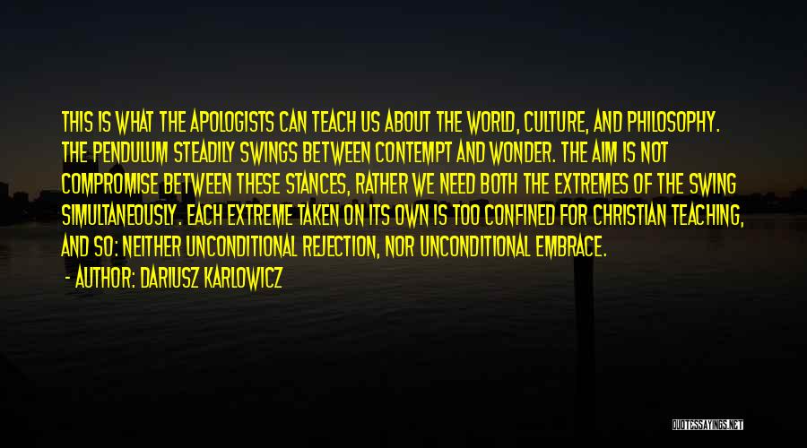 Dariusz Karlowicz Quotes: This Is What The Apologists Can Teach Us About The World, Culture, And Philosophy. The Pendulum Steadily Swings Between Contempt