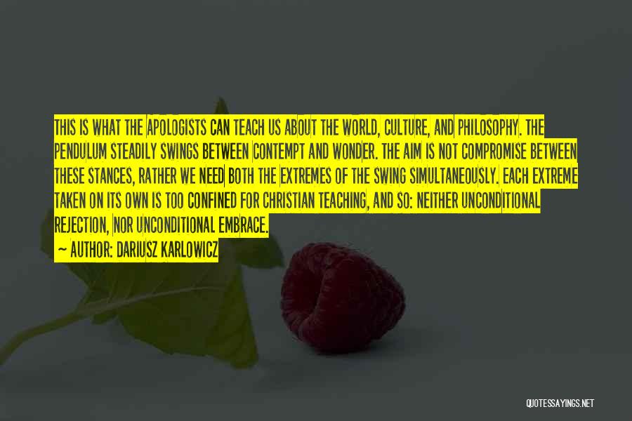 Dariusz Karlowicz Quotes: This Is What The Apologists Can Teach Us About The World, Culture, And Philosophy. The Pendulum Steadily Swings Between Contempt