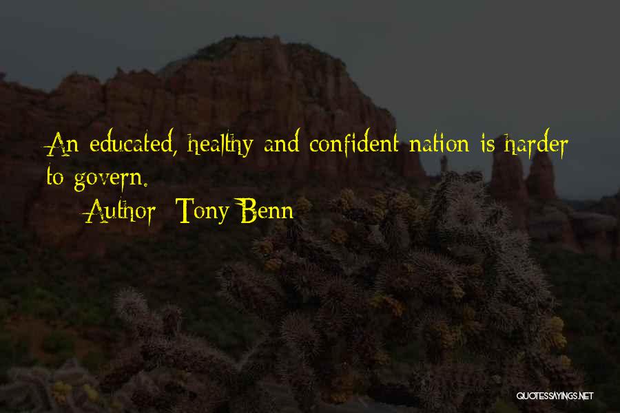 Tony Benn Quotes: An Educated, Healthy And Confident Nation Is Harder To Govern.