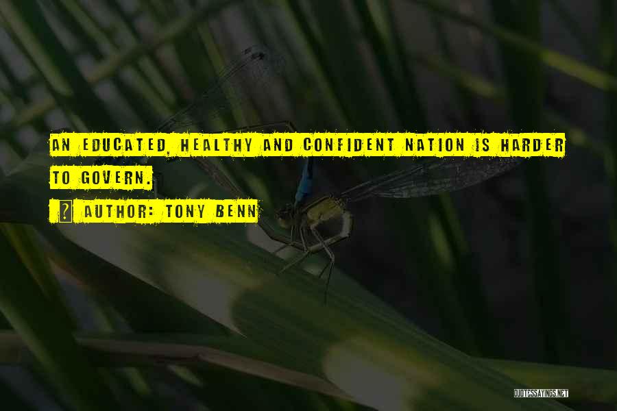 Tony Benn Quotes: An Educated, Healthy And Confident Nation Is Harder To Govern.