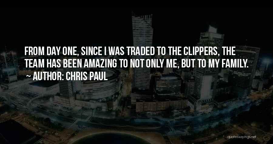 Chris Paul Quotes: From Day One, Since I Was Traded To The Clippers, The Team Has Been Amazing To Not Only Me, But