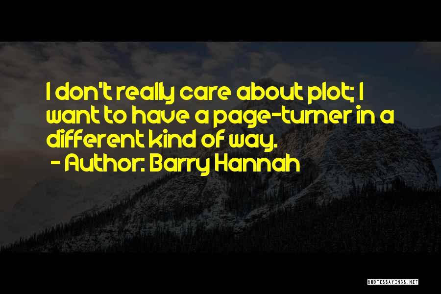 Barry Hannah Quotes: I Don't Really Care About Plot; I Want To Have A Page-turner In A Different Kind Of Way.