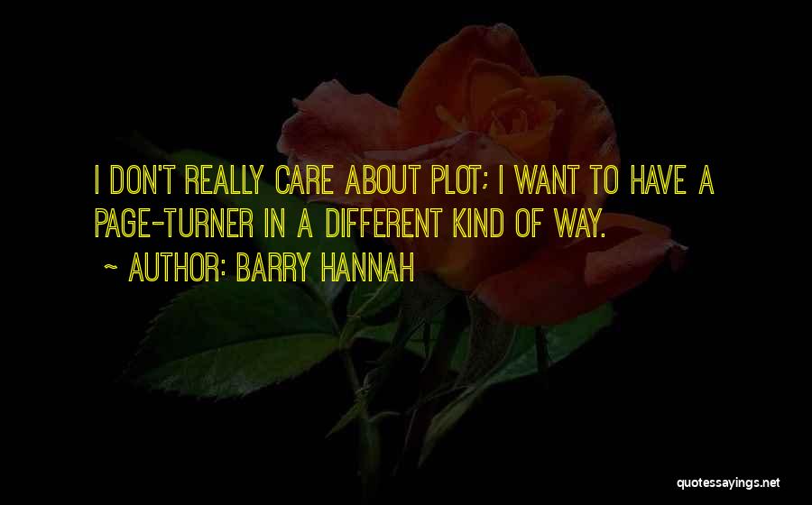 Barry Hannah Quotes: I Don't Really Care About Plot; I Want To Have A Page-turner In A Different Kind Of Way.