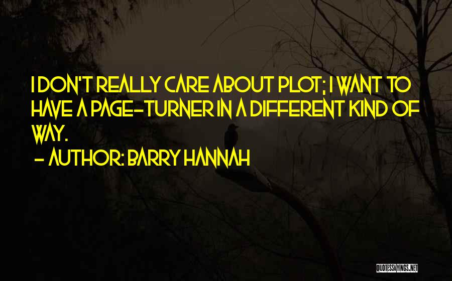 Barry Hannah Quotes: I Don't Really Care About Plot; I Want To Have A Page-turner In A Different Kind Of Way.