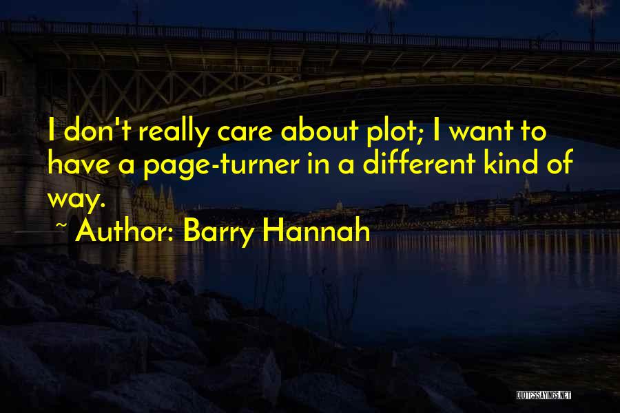 Barry Hannah Quotes: I Don't Really Care About Plot; I Want To Have A Page-turner In A Different Kind Of Way.