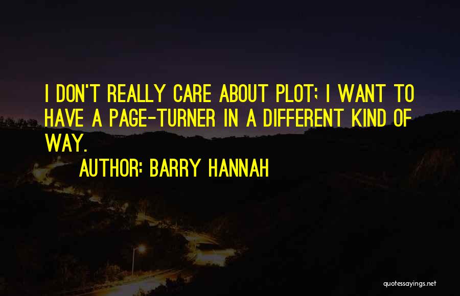 Barry Hannah Quotes: I Don't Really Care About Plot; I Want To Have A Page-turner In A Different Kind Of Way.