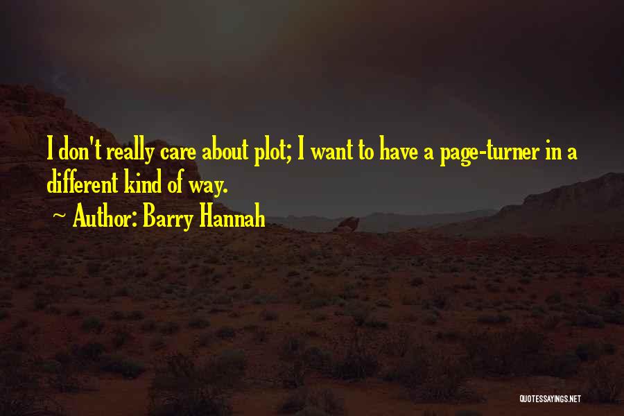 Barry Hannah Quotes: I Don't Really Care About Plot; I Want To Have A Page-turner In A Different Kind Of Way.