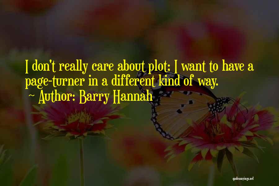 Barry Hannah Quotes: I Don't Really Care About Plot; I Want To Have A Page-turner In A Different Kind Of Way.