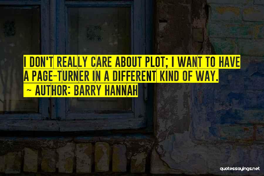 Barry Hannah Quotes: I Don't Really Care About Plot; I Want To Have A Page-turner In A Different Kind Of Way.