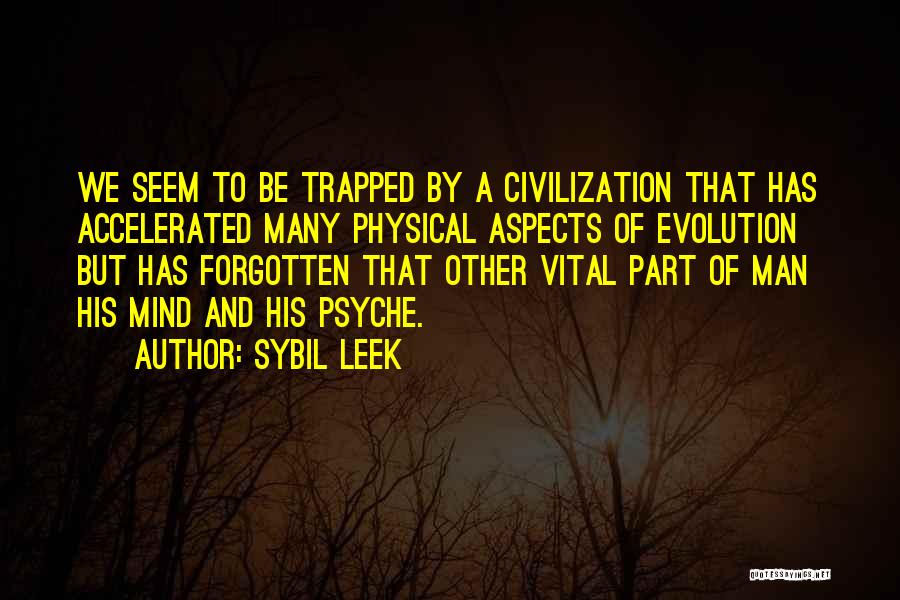 Sybil Leek Quotes: We Seem To Be Trapped By A Civilization That Has Accelerated Many Physical Aspects Of Evolution But Has Forgotten That