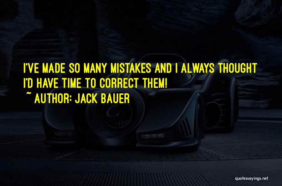 Jack Bauer Quotes: I've Made So Many Mistakes And I Always Thought I'd Have Time To Correct Them!