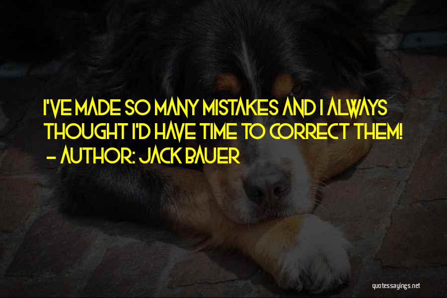 Jack Bauer Quotes: I've Made So Many Mistakes And I Always Thought I'd Have Time To Correct Them!