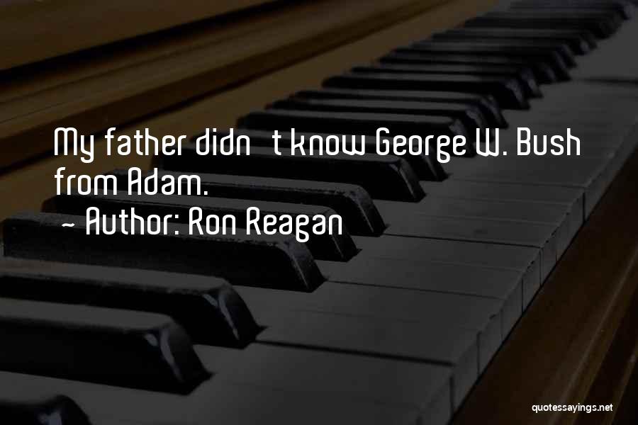 Ron Reagan Quotes: My Father Didn't Know George W. Bush From Adam.