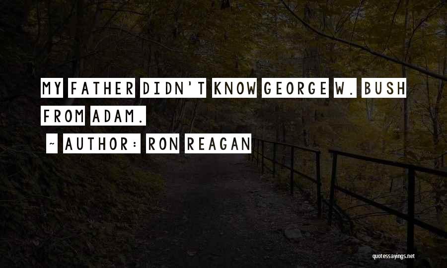 Ron Reagan Quotes: My Father Didn't Know George W. Bush From Adam.