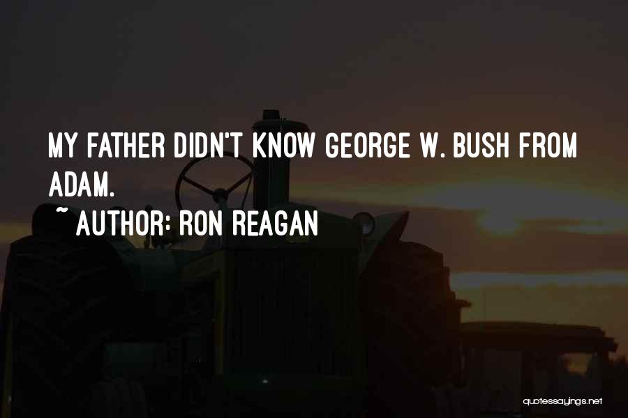 Ron Reagan Quotes: My Father Didn't Know George W. Bush From Adam.