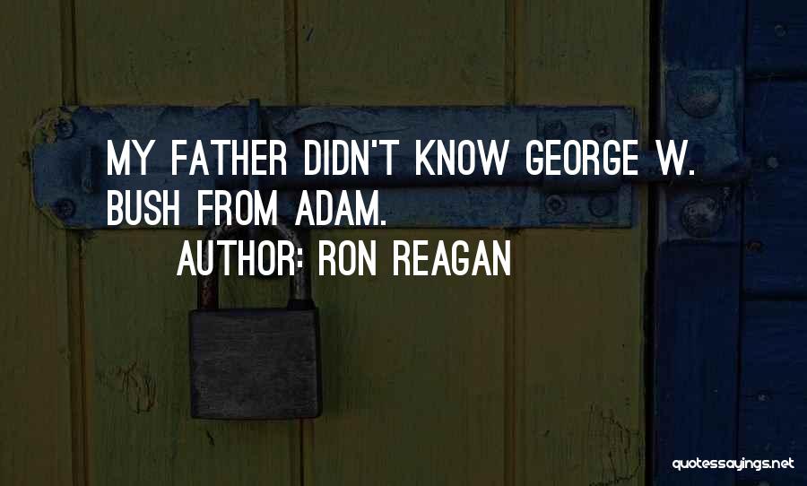 Ron Reagan Quotes: My Father Didn't Know George W. Bush From Adam.