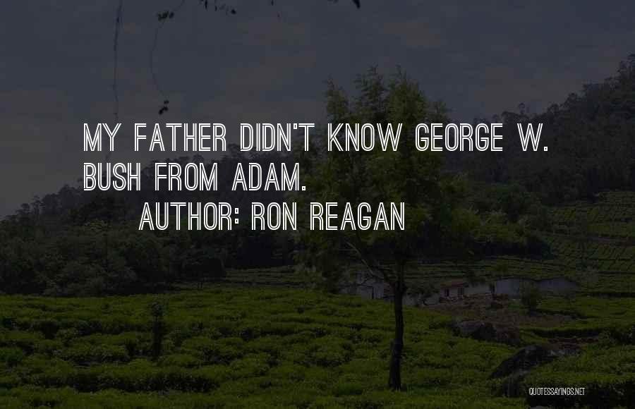 Ron Reagan Quotes: My Father Didn't Know George W. Bush From Adam.