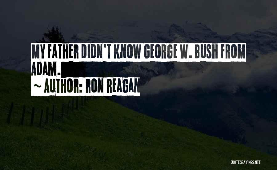 Ron Reagan Quotes: My Father Didn't Know George W. Bush From Adam.