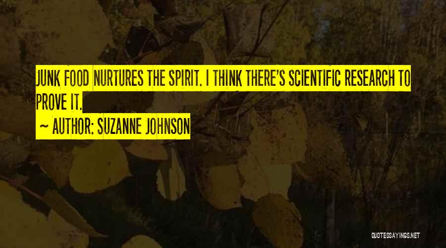 Suzanne Johnson Quotes: Junk Food Nurtures The Spirit. I Think There's Scientific Research To Prove It.