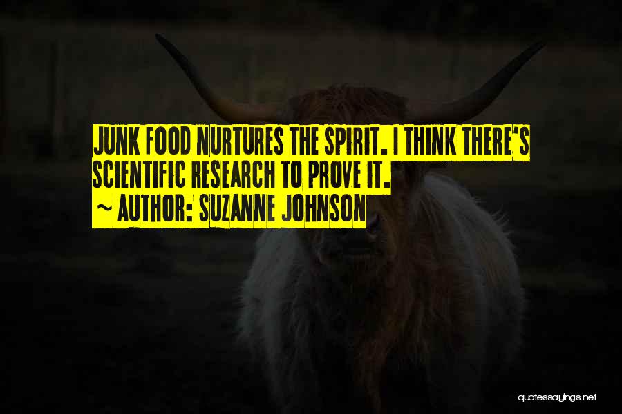 Suzanne Johnson Quotes: Junk Food Nurtures The Spirit. I Think There's Scientific Research To Prove It.