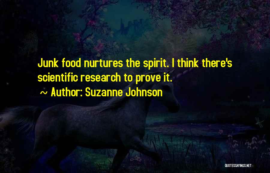 Suzanne Johnson Quotes: Junk Food Nurtures The Spirit. I Think There's Scientific Research To Prove It.