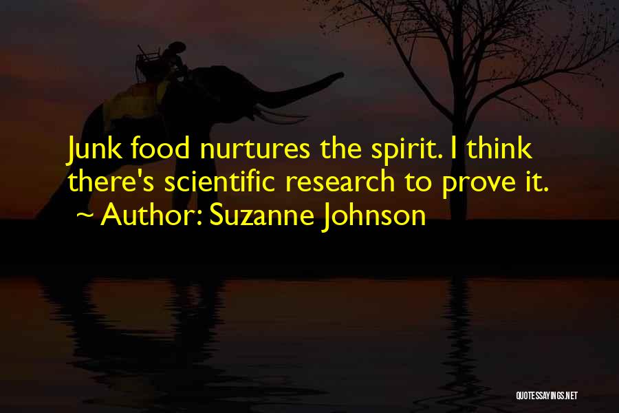 Suzanne Johnson Quotes: Junk Food Nurtures The Spirit. I Think There's Scientific Research To Prove It.
