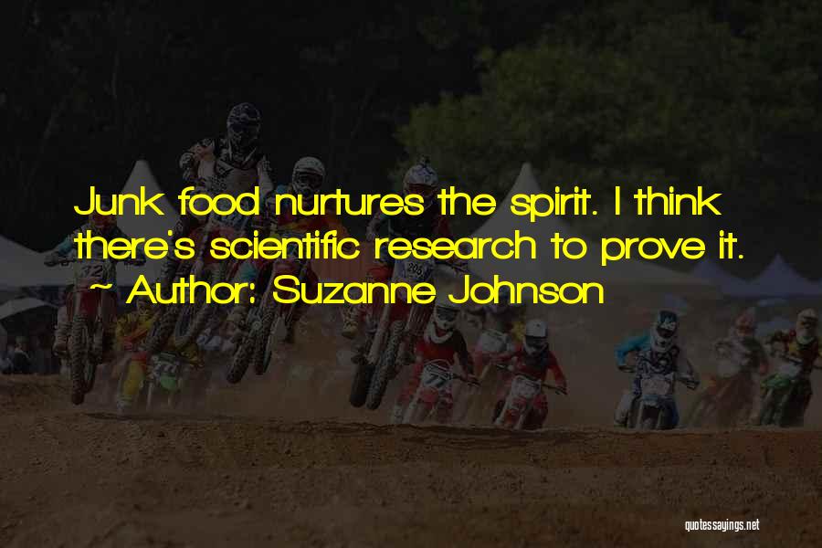 Suzanne Johnson Quotes: Junk Food Nurtures The Spirit. I Think There's Scientific Research To Prove It.