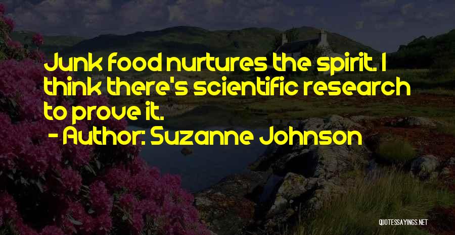 Suzanne Johnson Quotes: Junk Food Nurtures The Spirit. I Think There's Scientific Research To Prove It.