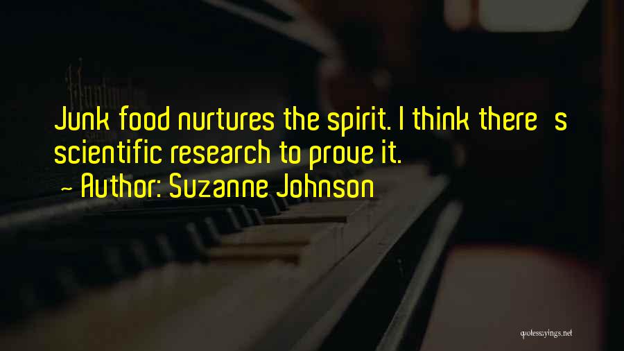 Suzanne Johnson Quotes: Junk Food Nurtures The Spirit. I Think There's Scientific Research To Prove It.