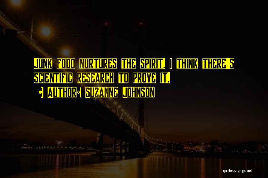 Suzanne Johnson Quotes: Junk Food Nurtures The Spirit. I Think There's Scientific Research To Prove It.