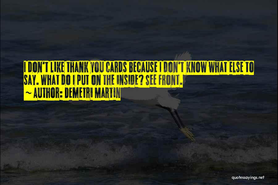 Demetri Martin Quotes: I Don't Like Thank You Cards Because I Don't Know What Else To Say. What Do I Put On The