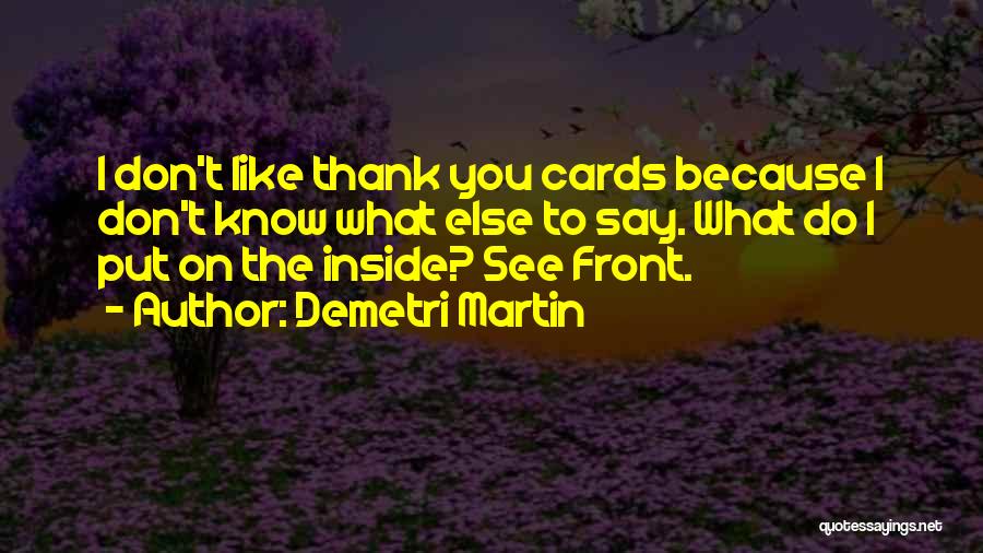 Demetri Martin Quotes: I Don't Like Thank You Cards Because I Don't Know What Else To Say. What Do I Put On The