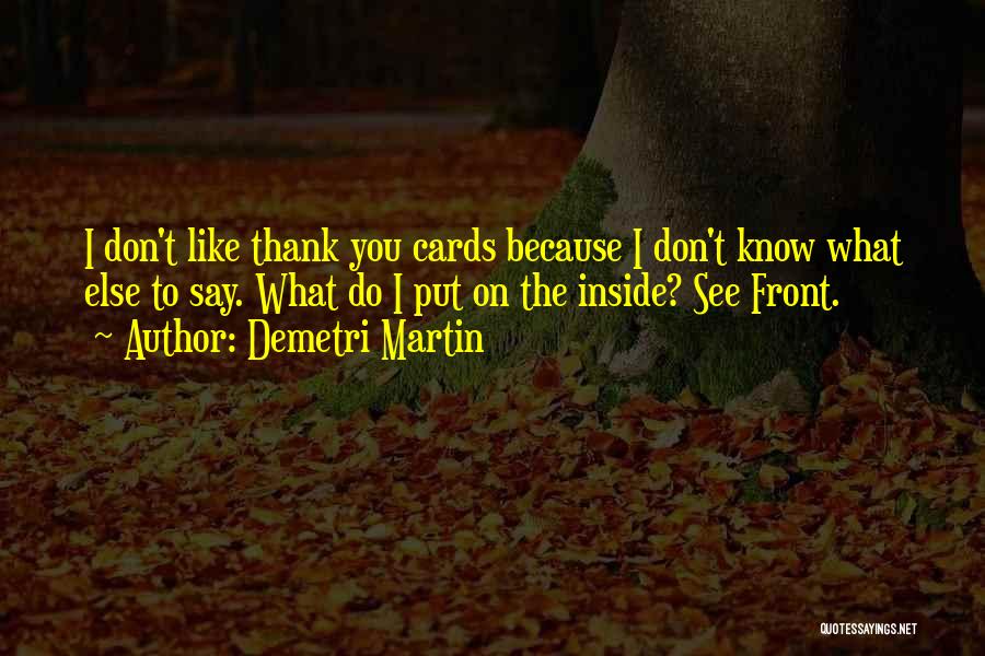 Demetri Martin Quotes: I Don't Like Thank You Cards Because I Don't Know What Else To Say. What Do I Put On The