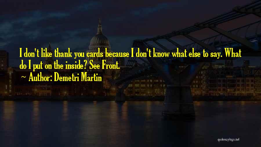 Demetri Martin Quotes: I Don't Like Thank You Cards Because I Don't Know What Else To Say. What Do I Put On The