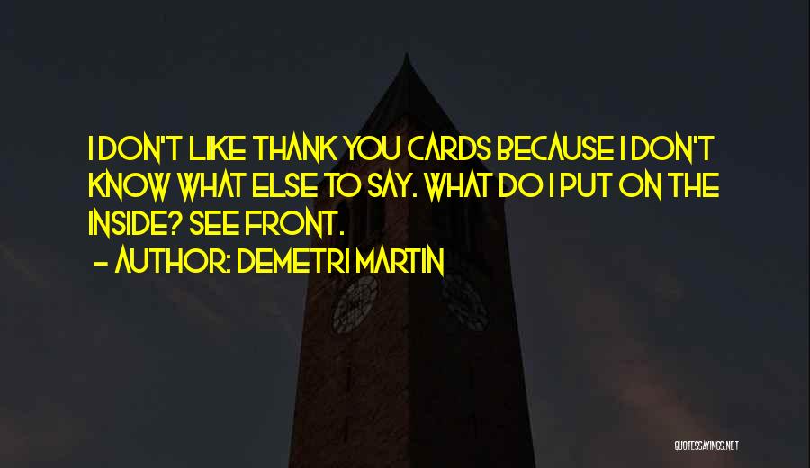 Demetri Martin Quotes: I Don't Like Thank You Cards Because I Don't Know What Else To Say. What Do I Put On The